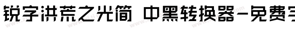 锐字洪荒之光简 中黑转换器字体转换